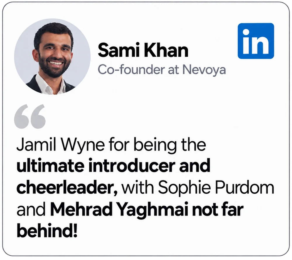 Sami Khan, Co-founder at Nevoya: “Jamil Wyne for being the ultimate introducer and cheerleader, with Sophie Purdom and Mehrad Yaghmai not far behind!”
